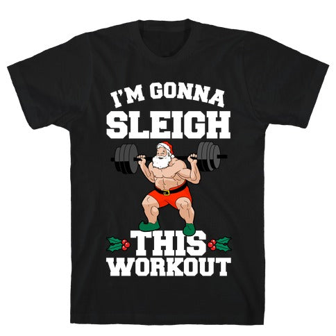 I'm Gonna Sleigh This Workout (Santa Claus) T-Shirt